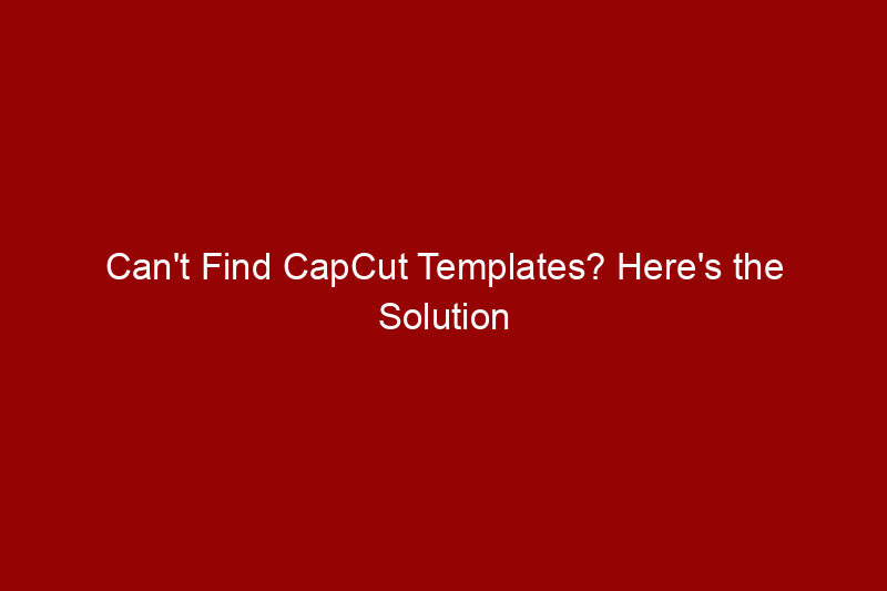 Can’t Find CapCut Templates? Here’s the Solution