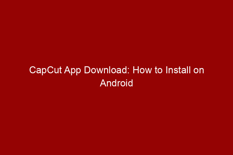 CapCut App Download: How to Install on Android & iPhone