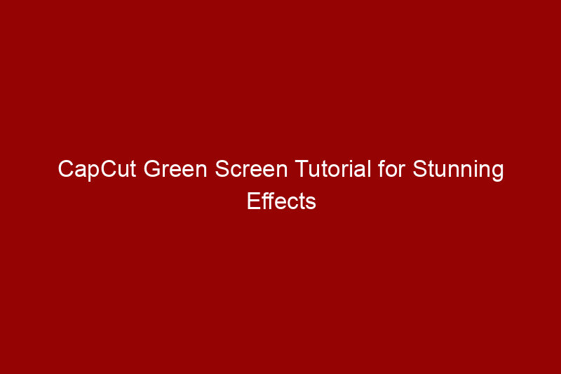 CapCut Green Screen Tutorial for Stunning Effects