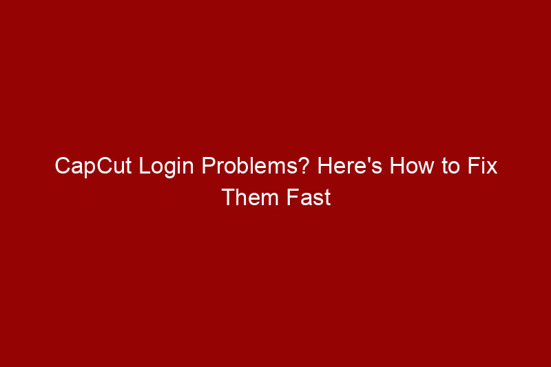 CapCut Login Problems? Here’s How to Fix Them Fast