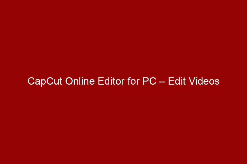CapCut Online Editor for PC – Edit Videos Without Installation