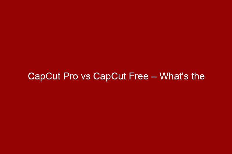 CapCut Pro vs CapCut Free – What’s the Difference?