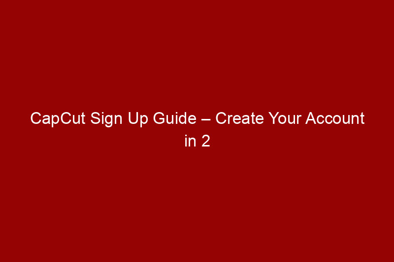 CapCut Sign Up Guide – Create Your Account in 2 Minutes