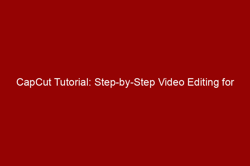CapCut Tutorial: Step-by-Step Video Editing for TikTok & Reels