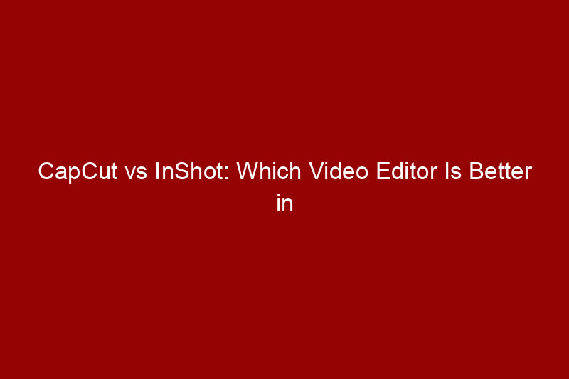 CapCut vs InShot: Which Video Editor Is Better in 2025?