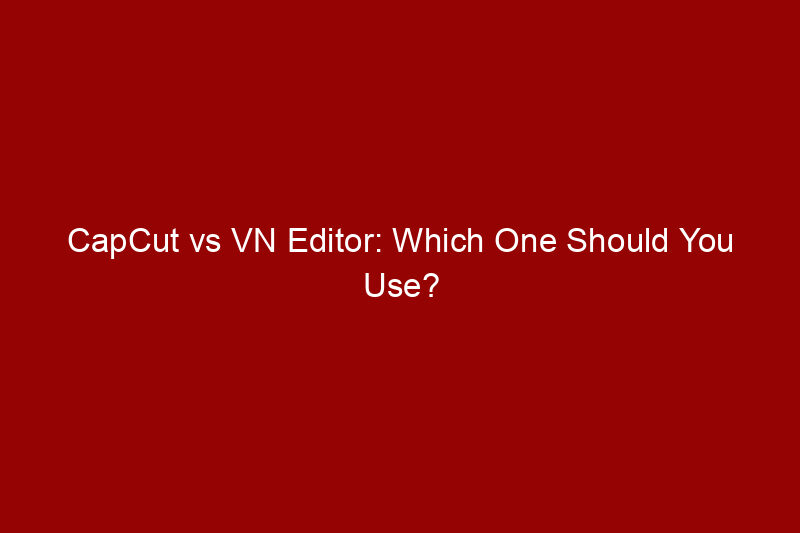 CapCut vs VN Editor: Which One Should You Use?