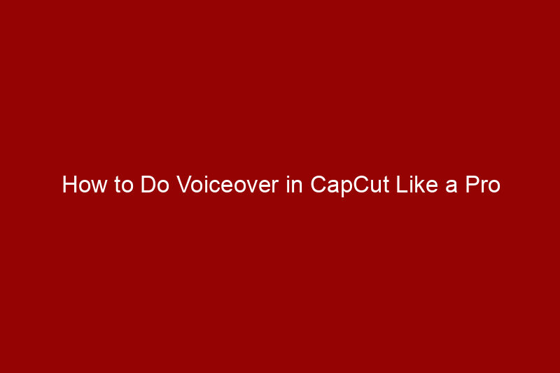 How to Do Voiceover in CapCut Like a Pro
